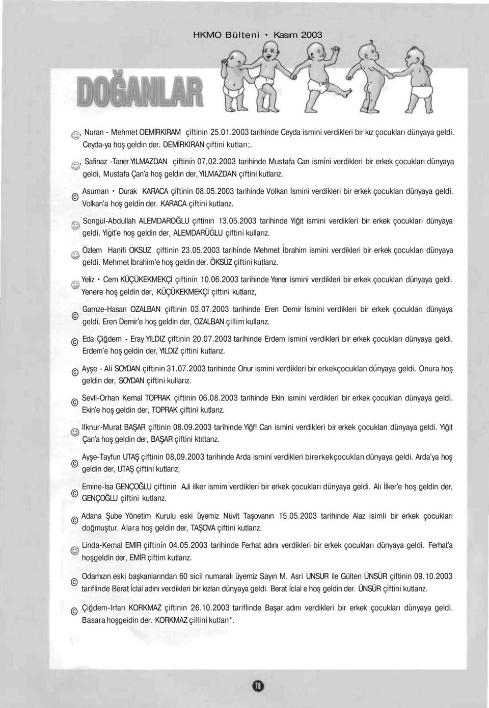 Asuman Durak KARACA çiftinin 08.05.2003 tarihinde Volkan İsmini verdikleri bir erkek çocukları dünyaya geldi. Volkan'a hoş geldin der. KARACA çiftini kutlanz. Songül-Abdullah ALEMDAROĞLU çiftinin 13.