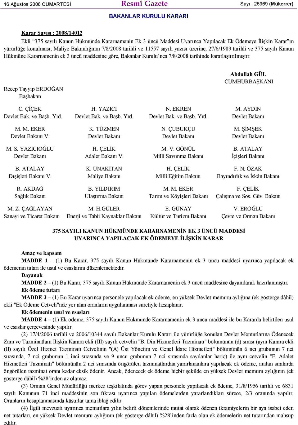 Bakanlar Kurulu nca 7/8/2008 tarihinde kararlaştırılmıştır. Recep Tayyip ERDOĞAN Başbakan Abdullah GÜL CUMHURBAŞKANI C. ÇİÇEK H. YAZICI N. EKREN M. AYDIN Devlet Bak. ve Başb. Yrd. Devlet Bak. ve Başb. Yrd. Devlet Bak. ve Başb. Yrd. Devlet Bakanı M.