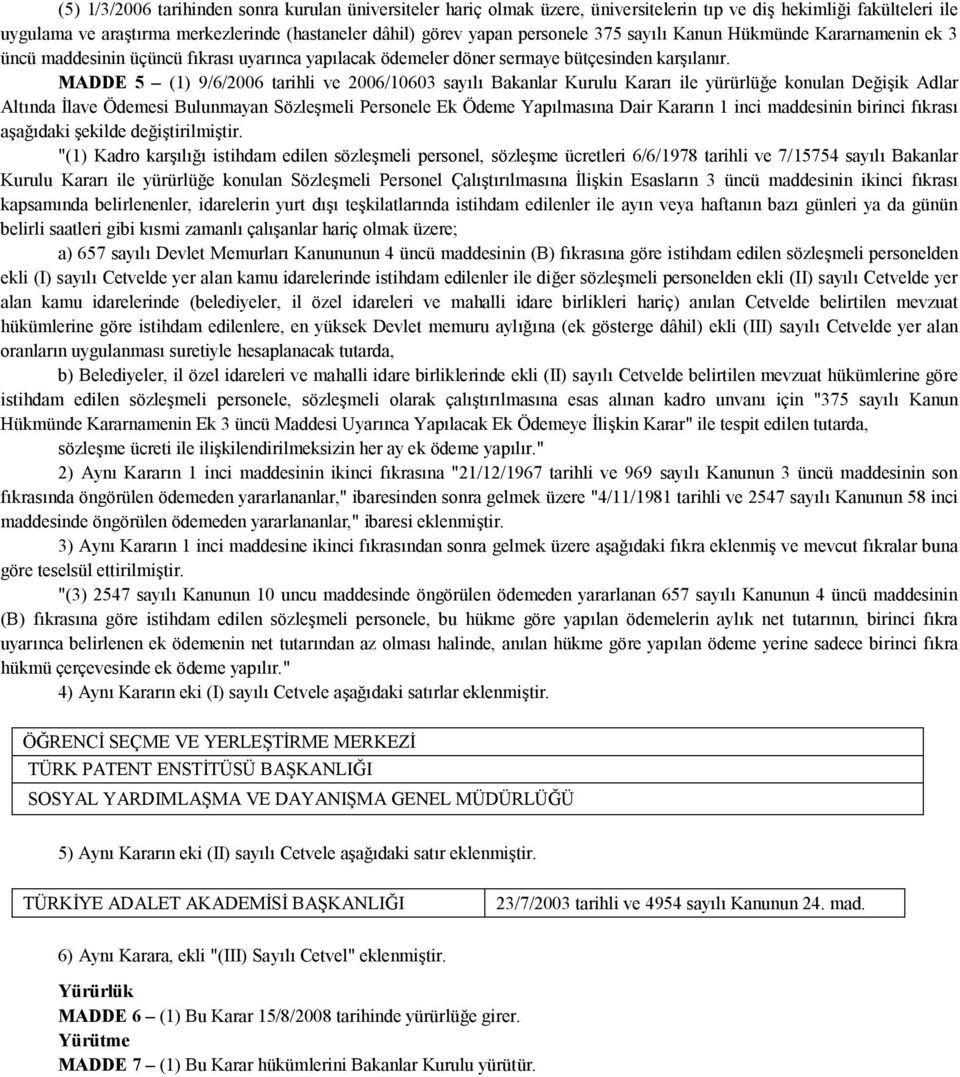 MADDE 5 (1) 9/6/2006 tarihli ve 2006/10603 sayılı Bakanlar Kurulu Kararı ile yürürlüğe konulan Değişik Adlar Altında İlave Ödemesi Bulunmayan Sözleşmeli Personele Ek Ödeme Yapılmasına Dair Kararın 1