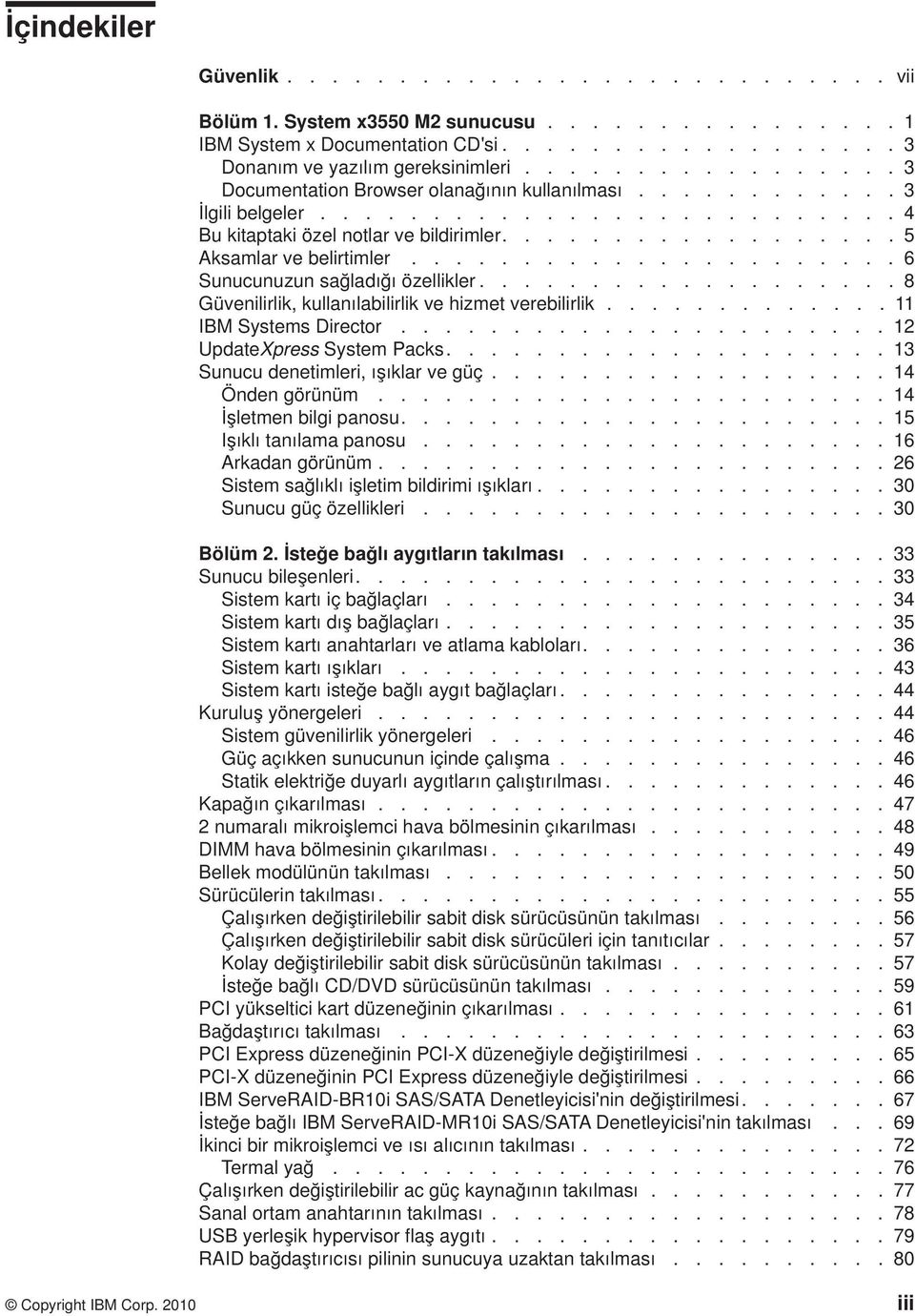 ..................... 6 Sunucunuzun sağladığı özellikler................... 8 Güenilirlik, kullanılabilirlik e hizmet erebilirlik............. 11 IBM Systems Director...................... 12 UpdateXpress System Packs.