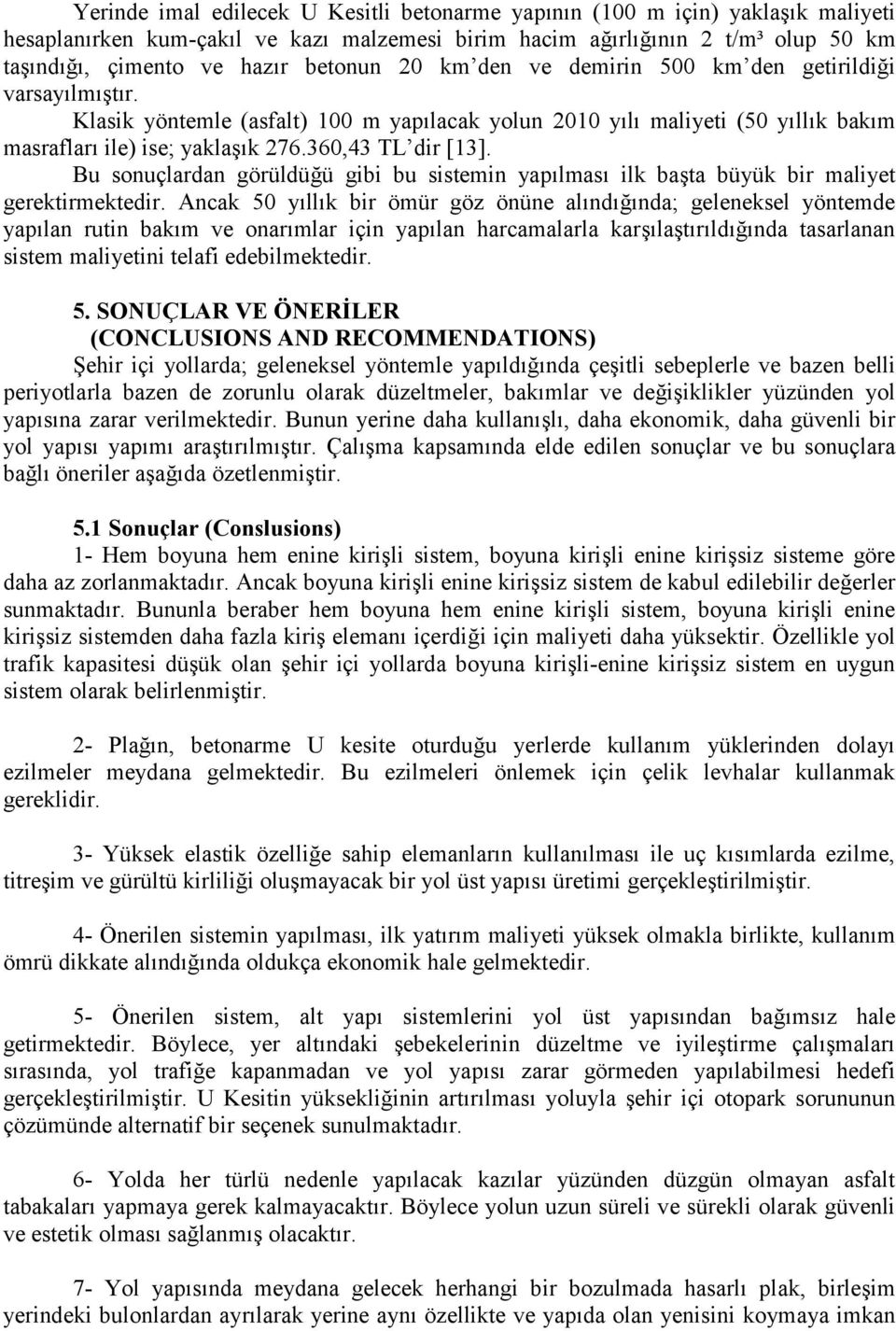 360,43 TL dir [13]. Bu sonuçlardan görüldüğü gibi bu sistemin yapılması ilk başta büyük bir maliyet gerektirmektedir.