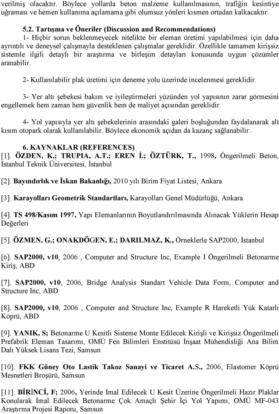 gereklidir. Özellikle tamamen kirişsiz sistemle ilgili detaylı bir araştırma ve birleşim detayları konusunda uygun çözümler aranabilir.