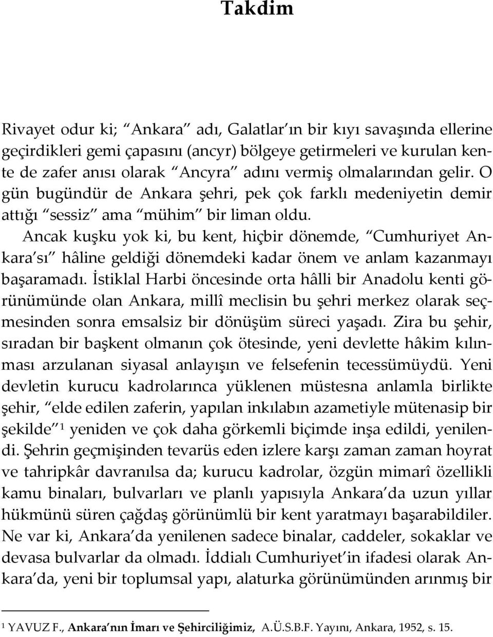 Ancak kuşku yok ki, bu kent, hiçbir dönemde, Cumhuriyet Ankara sı hâline geldiği dönemdeki kadar önem ve anlam kazanmayı başaramadı.