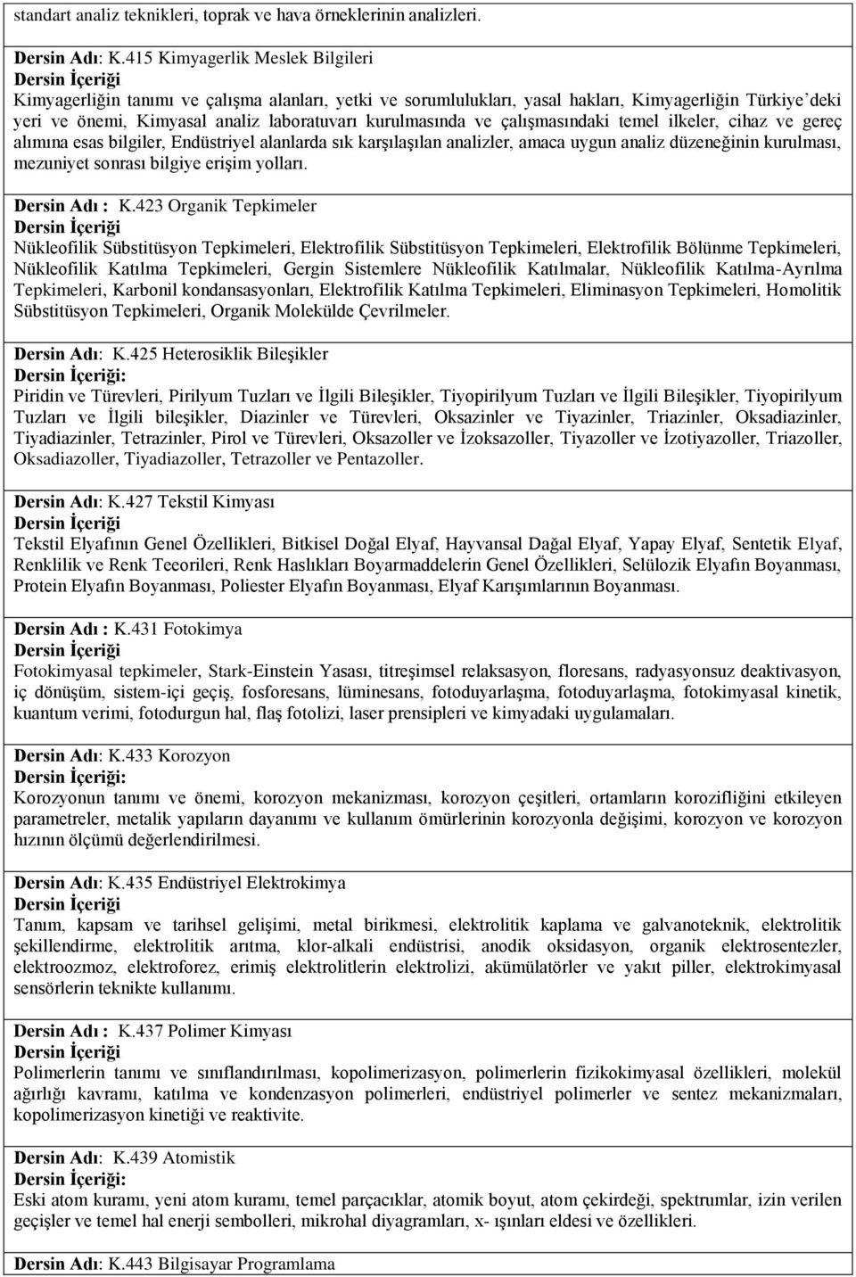 ve çalışmasındaki temel ilkeler, cihaz ve gereç alımına esas bilgiler, Endüstriyel alanlarda sık karşılaşılan analizler, amaca uygun analiz düzeneğinin kurulması, mezuniyet sonrası bilgiye erişim