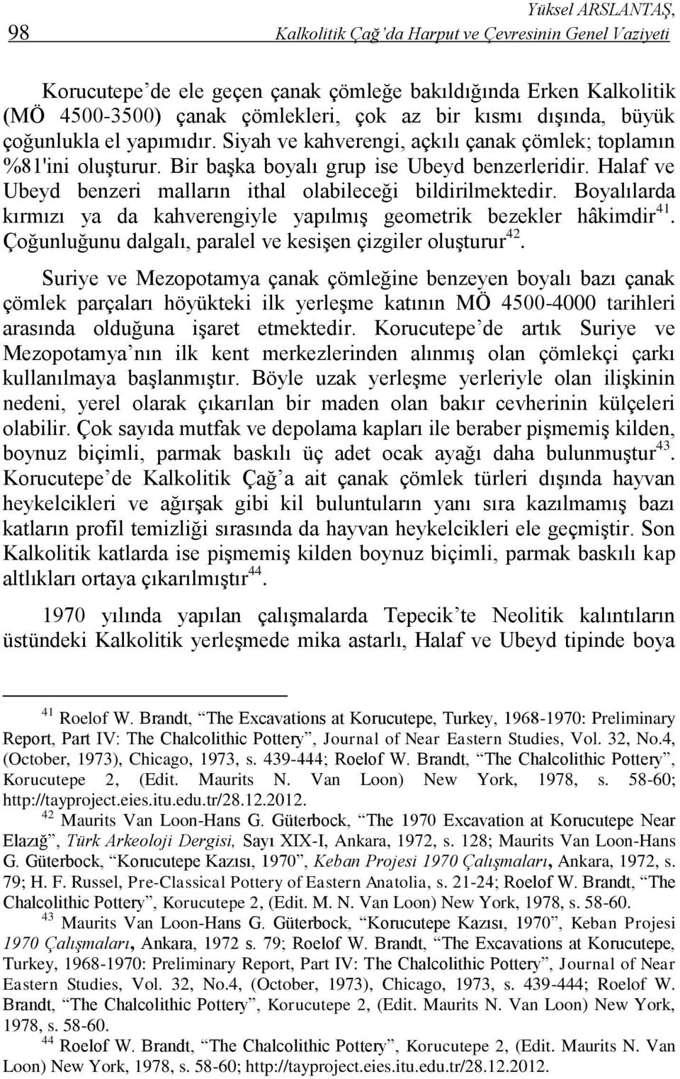 Halaf ve Ubeyd benzeri malların ithal olabileceği bildirilmektedir. Boyalılarda kırmızı ya da kahverengiyle yapılmış geometrik bezekler hâkimdir 41.