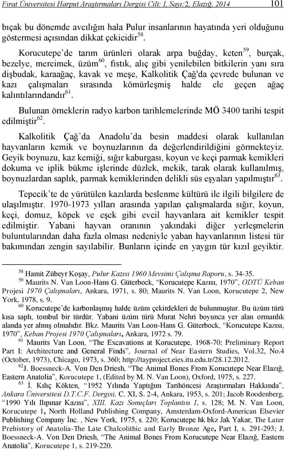 çevrede bulunan ve kazı çalışmaları sırasında kömürleşmiş halde ele geçen ağaç kalıntılarındandır 61. Bulunan örneklerin radyo karbon tarihlemelerinde MÖ 3400 tarihi tespit edilmiştir 62.