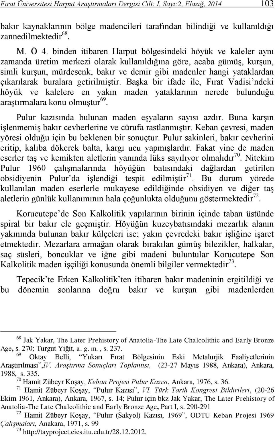 yataklardan çıkarılarak buralara getirilmiştir. Başka bir ifade ile, Fırat Vadisi ndeki höyük ve kalelere en yakın maden yataklarının nerede bulunduğu araştırmalara konu olmuştur 69.