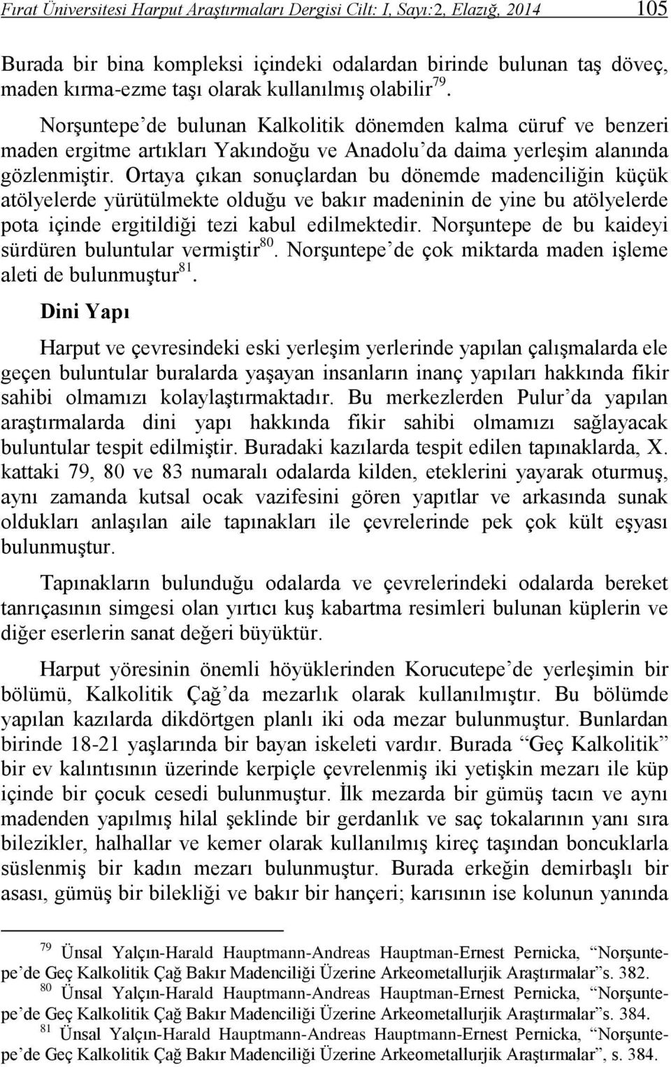 Ortaya çıkan sonuçlardan bu dönemde madenciliğin küçük atölyelerde yürütülmekte olduğu ve bakır madeninin de yine bu atölyelerde pota içinde ergitildiği tezi kabul edilmektedir.