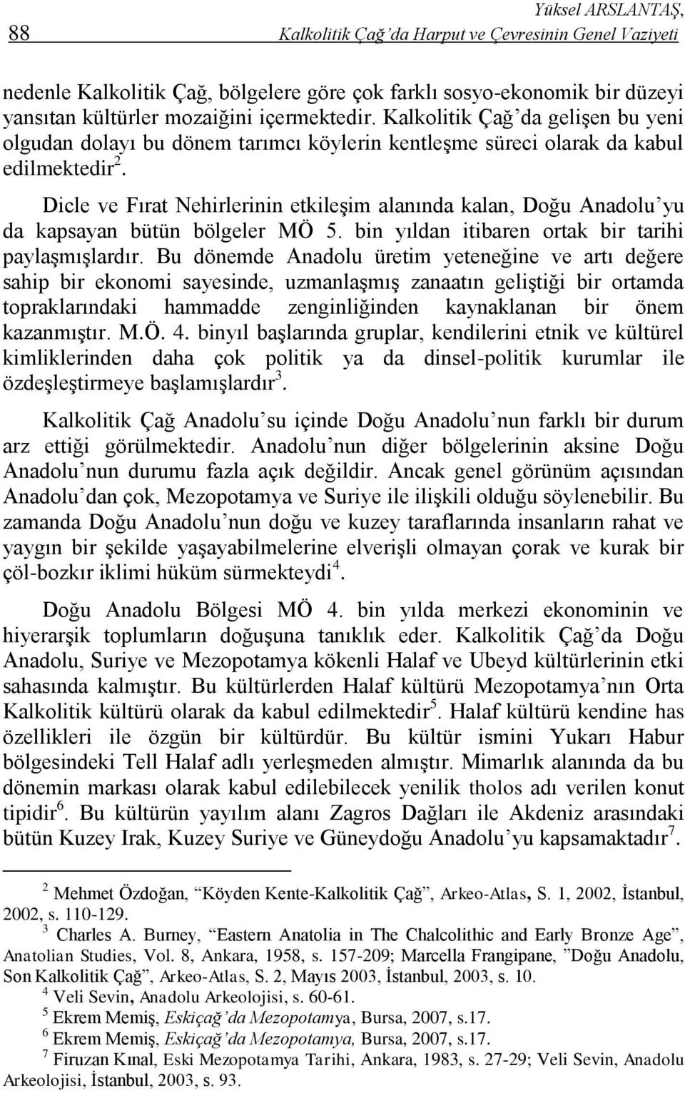 Dicle ve Fırat Nehirlerinin etkileşim alanında kalan, Doğu Anadolu yu da kapsayan bütün bölgeler MÖ 5. bin yıldan itibaren ortak bir tarihi paylaşmışlardır.