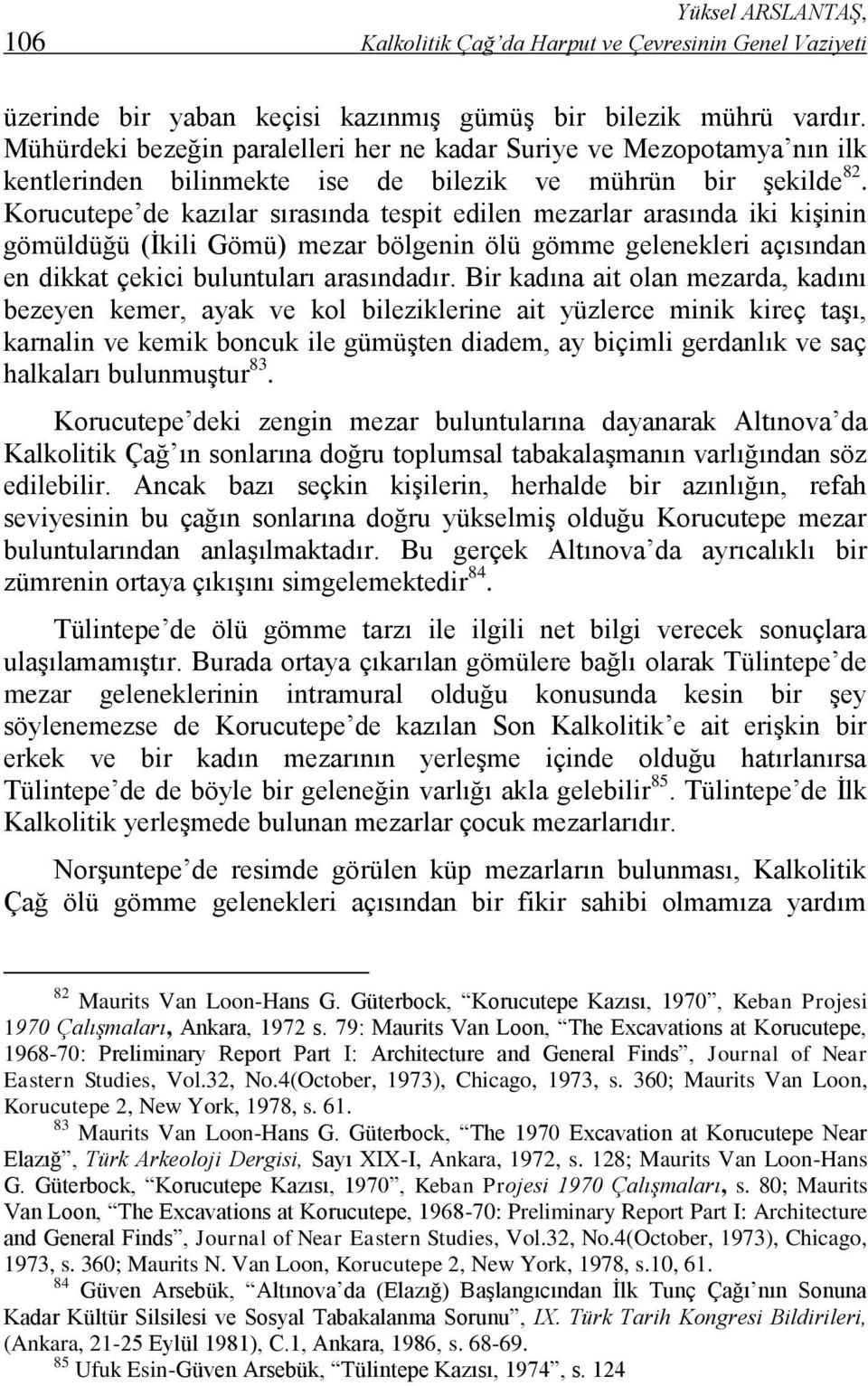 Korucutepe de kazılar sırasında tespit edilen mezarlar arasında iki kişinin gömüldüğü (İkili Gömü) mezar bölgenin ölü gömme gelenekleri açısından en dikkat çekici buluntuları arasındadır.