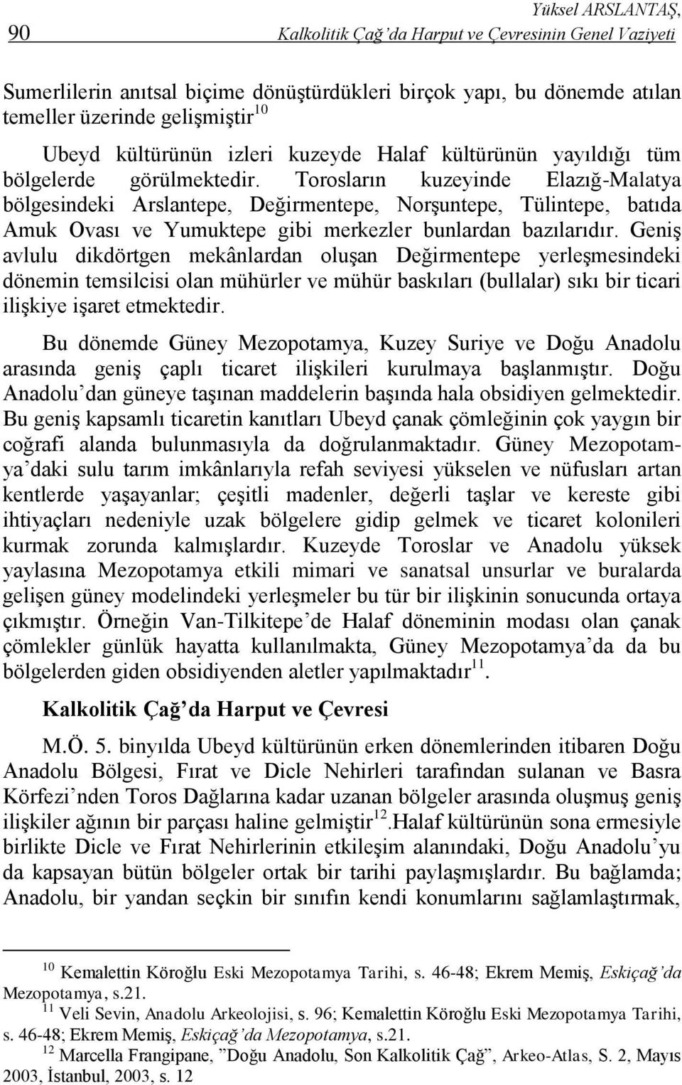 Torosların kuzeyinde Elazığ-Malatya bölgesindeki Arslantepe, Değirmentepe, Norşuntepe, Tülintepe, batıda Amuk Ovası ve Yumuktepe gibi merkezler bunlardan bazılarıdır.