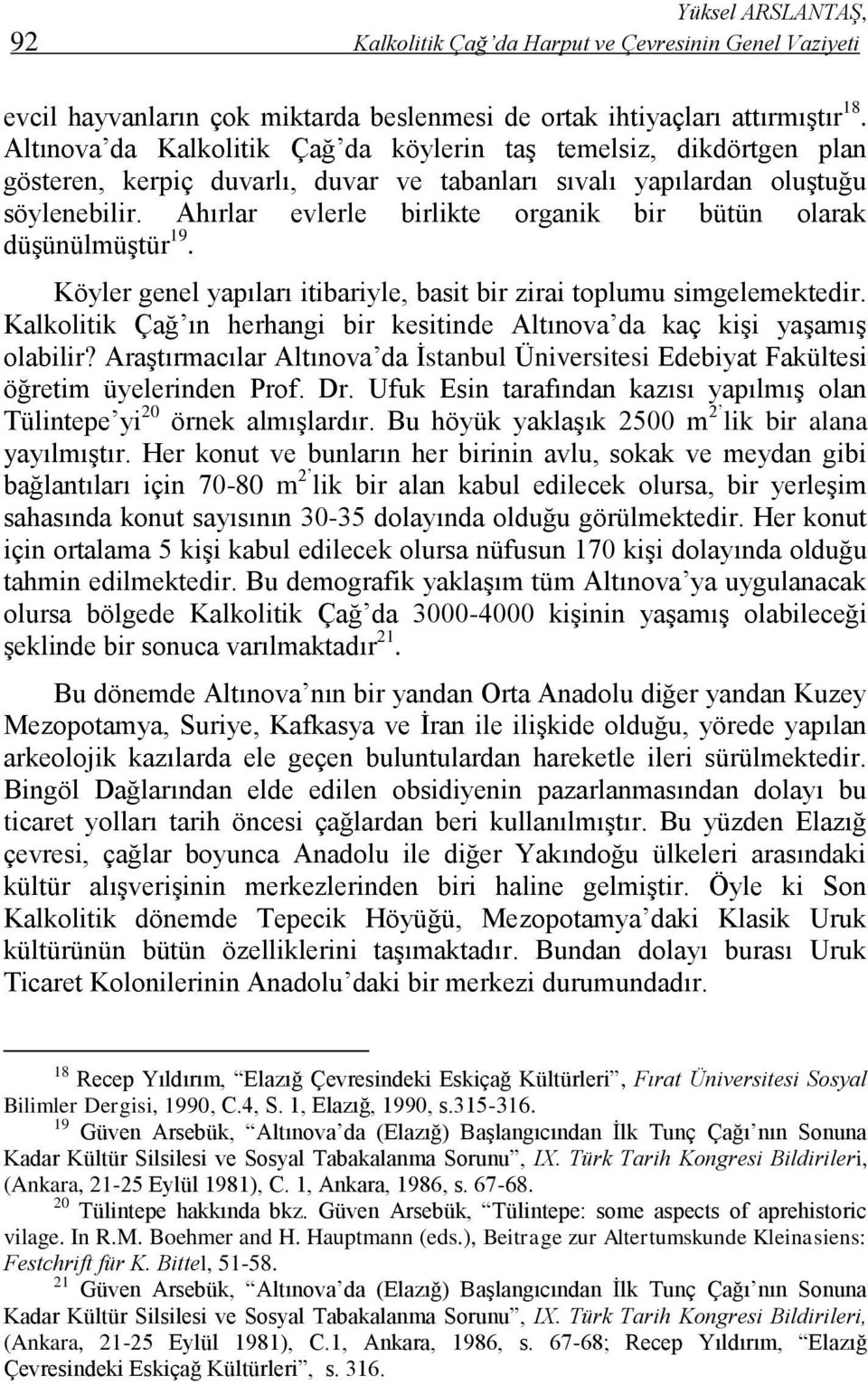 Ahırlar evlerle birlikte organik bir bütün olarak düşünülmüştür 19. Köyler genel yapıları itibariyle, basit bir zirai toplumu simgelemektedir.