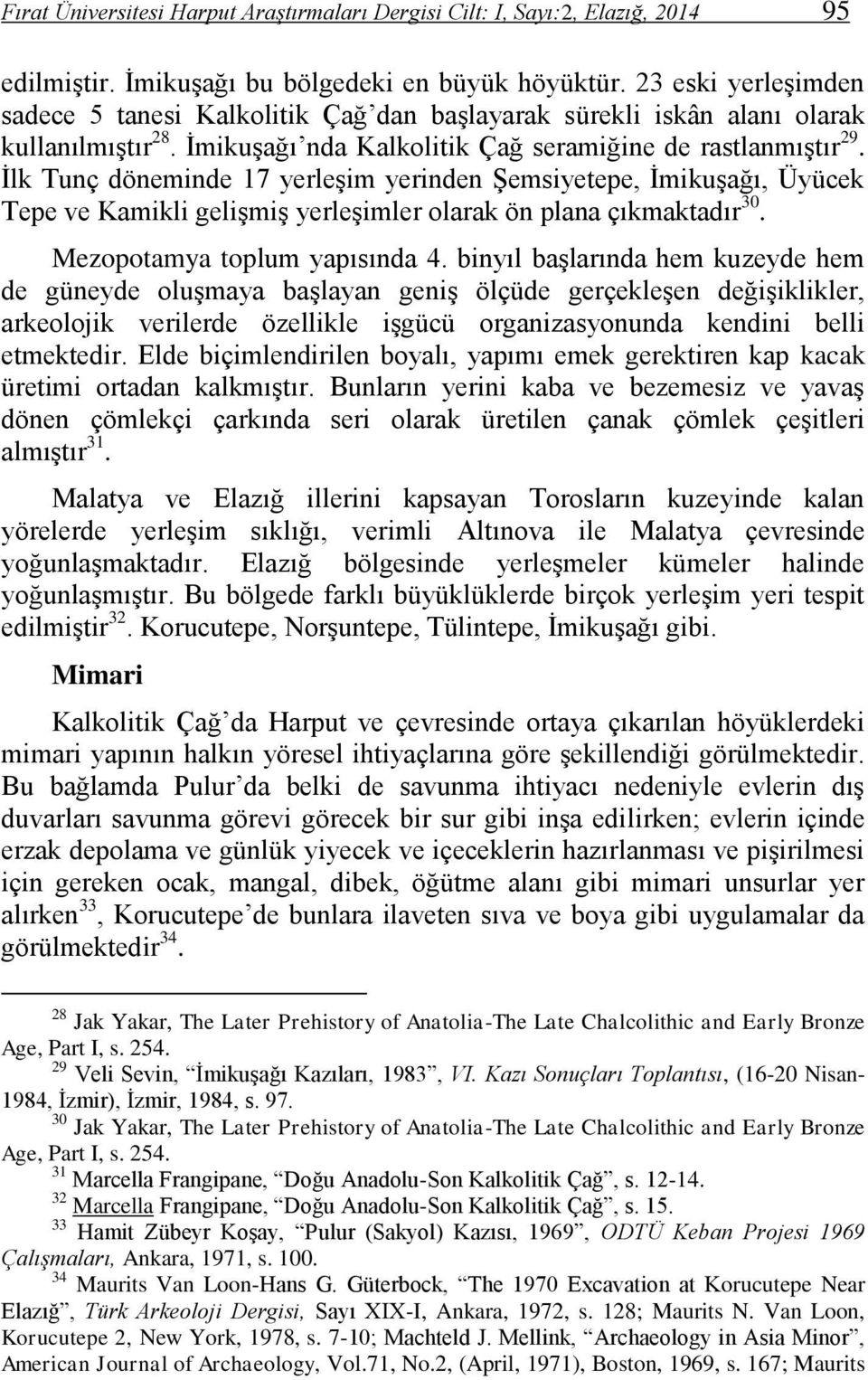 İlk Tunç döneminde 17 yerleşim yerinden Şemsiyetepe, İmikuşağı, Üyücek Tepe ve Kamikli gelişmiş yerleşimler olarak ön plana çıkmaktadır 30. Mezopotamya toplum yapısında 4.