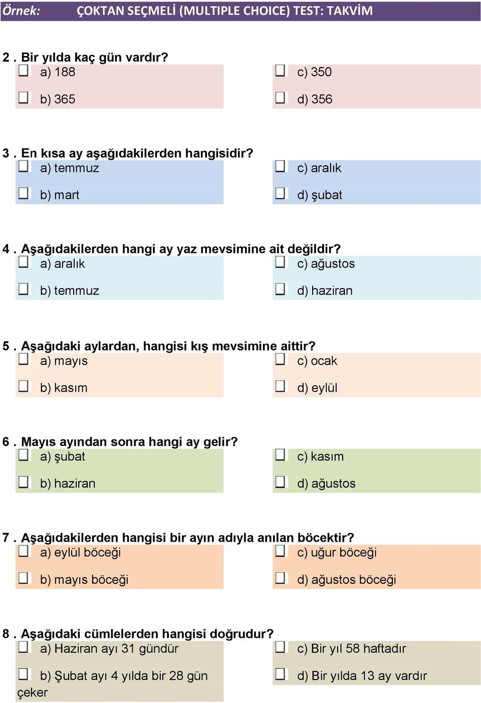 Aşağıdaki aylardan, hangisi kış mevsimine aittir? a) mayıs c) ocak b) kasım d) eylül 6. Mayıs ayından sonra hangi ay gelir? a) şubat b) haziran c) kasım d) ağustos 7.