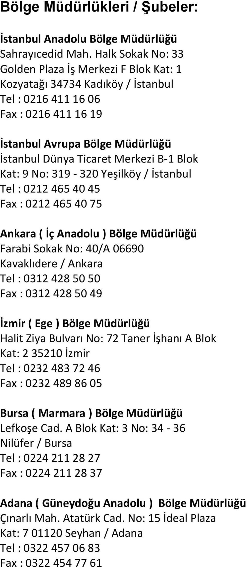 Blok Kat: 9 No: 319-320 Yeşilköy / İstanbul Tel : 0212 465 40 45 Fax : 0212 465 40 75 Ankara ( İç Anadolu ) Bölge Müdürlüğü Farabi Sokak No: 40/A 06690 Kavaklıdere / Ankara Tel : 0312 428 50 50 Fax :