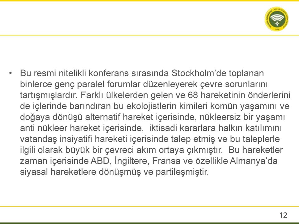 içerisinde, nükleersiz bir yaşamı anti nükleer hareket içerisinde, iktisadi kararlara halkın katılımını vatandaş insiyatifi hareketi içerisinde talep etmiş ve bu