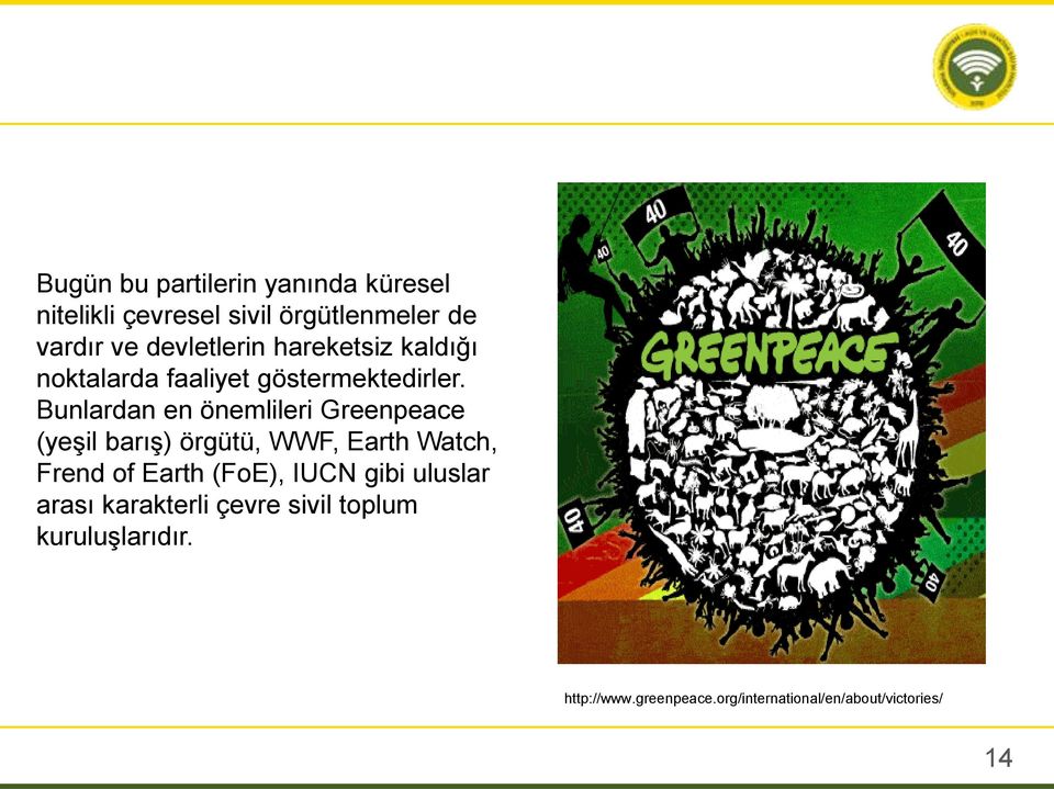 Bunlardan en önemlileri Greenpeace (yeşil barış) örgütü, WWF, Earth Watch, Frend of Earth (FoE),