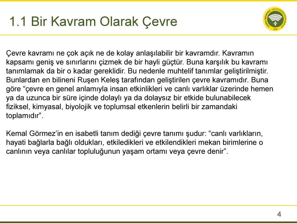 Buna göre çevre en genel anlamıyla insan etkinlikleri ve canlı varlıklar üzerinde hemen ya da uzunca bir süre içinde dolaylı ya da dolaysız bir etkide bulunabilecek fiziksel, kimyasal, biyolojik ve