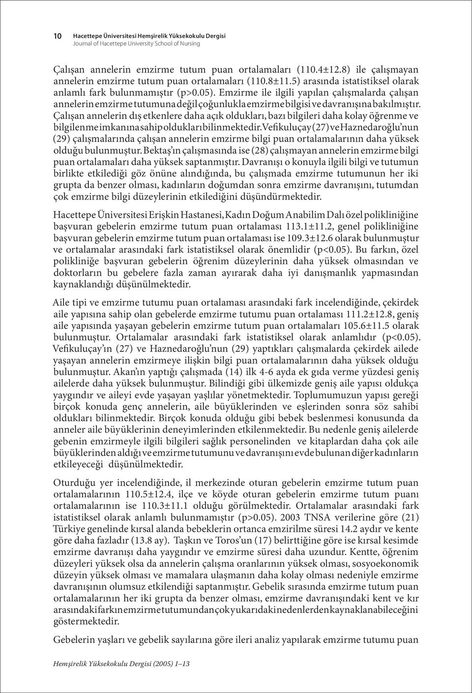 Emzirme ile ilgili yapılan çalışmalarda çalışan annelerin emzirme tutumuna değil çoğunlukla emzirme bilgisi ve davranışına bakılmıştır.