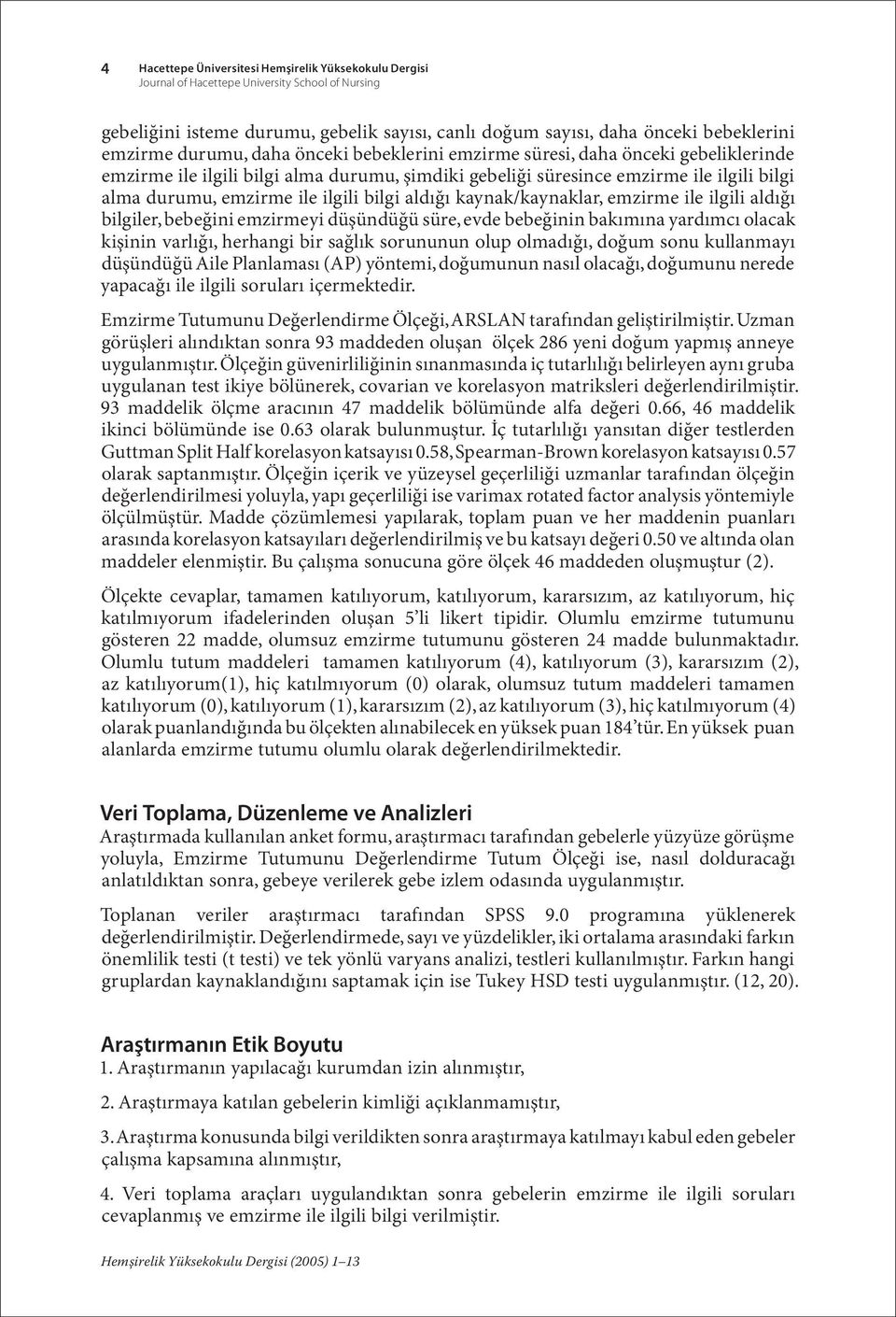 bilgi aldığı kaynak/kaynaklar, emzirme ile ilgili aldığı bilgiler, bebeğini emzirmeyi düşündüğü süre, evde bebeğinin bakımına yardımcı olacak kişinin varlığı, herhangi bir sağlık sorununun olup