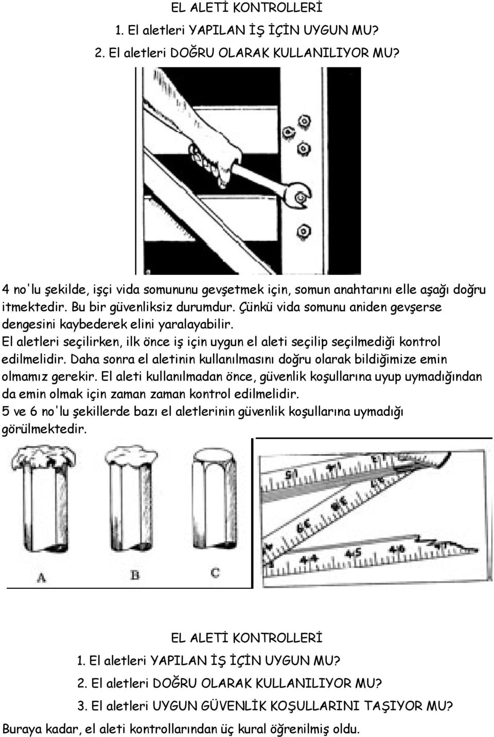 Çünkü vida somunu aniden gevşerse dengesini kaybederek elini yaralayabilir. El aletleri seçilirken, ilk önce iş için uygun el aleti seçilip seçilmediği kontrol edilmelidir.