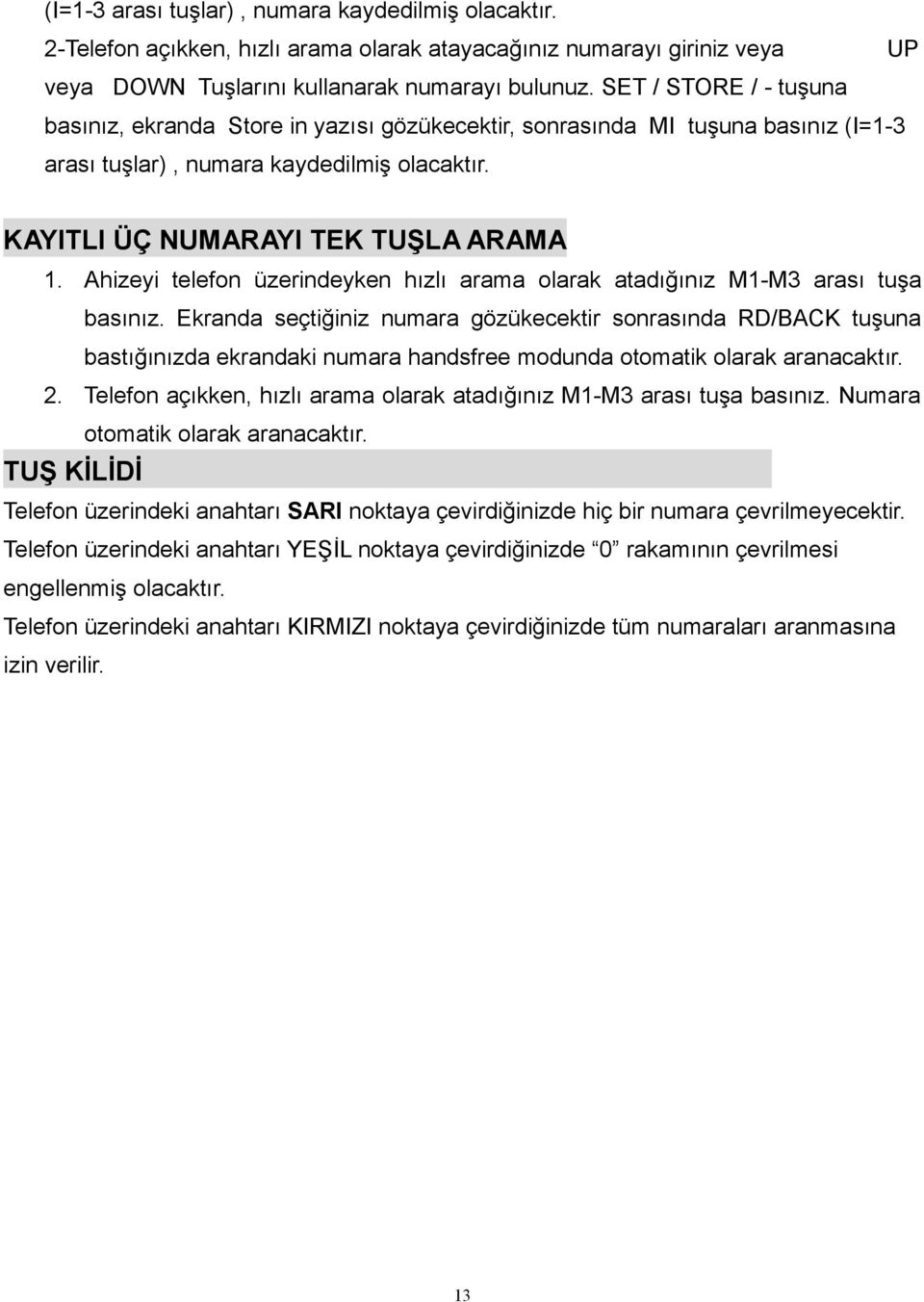 Ahizeyi telefon üzerindeyken hızlı arama olarak atadığınız M1-M3 arası tuşa basınız.