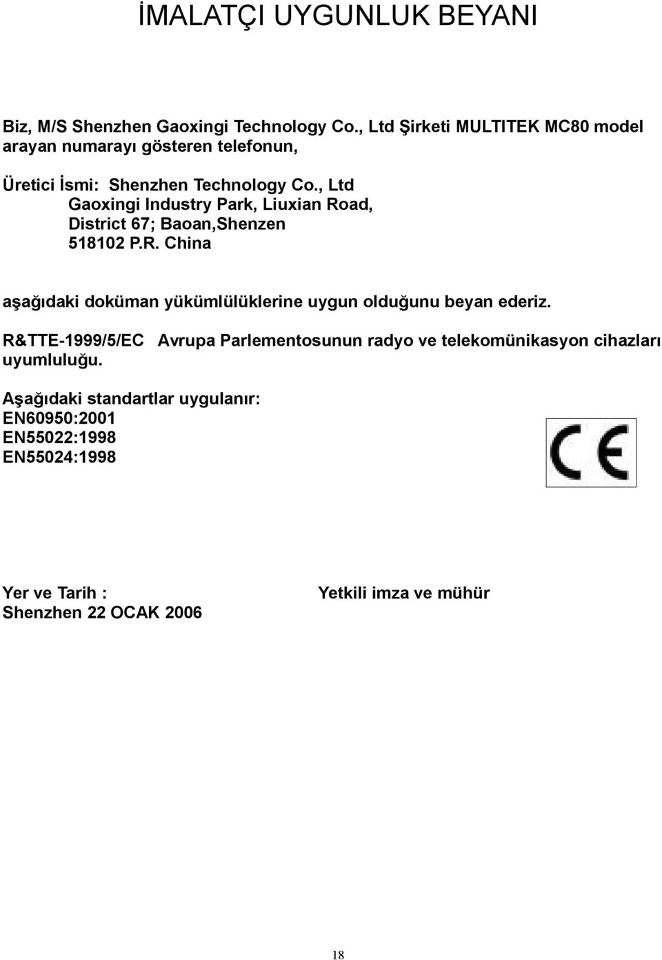 , Ltd Gaoxingi Industry Park, Liuxian Road, District 67; Baoan,Shenzen 518102 P.R. China aşağıdaki doküman yükümlülüklerine uygun olduğunu beyan ederiz.