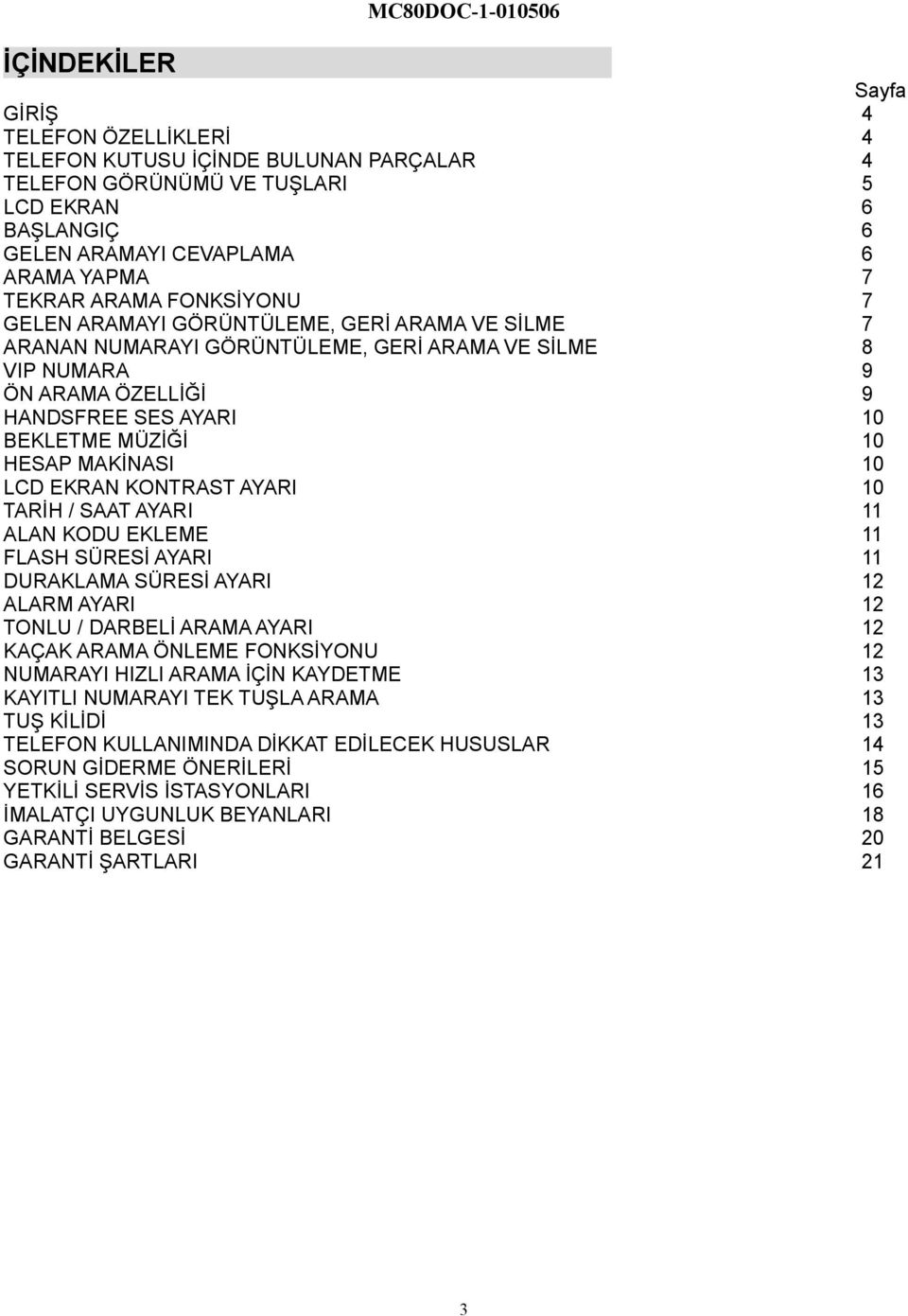 10 HESAP MAKİNASI 10 LCD EKRAN KONTRAST AYARI 10 TARİH / SAAT AYARI 11 ALAN KODU EKLEME 11 FLASH SÜRESİ AYARI 11 DURAKLAMA SÜRESİ AYARI 12 ALARM AYARI 12 TONLU / DARBELİ ARAMA AYARI 12 KAÇAK ARAMA