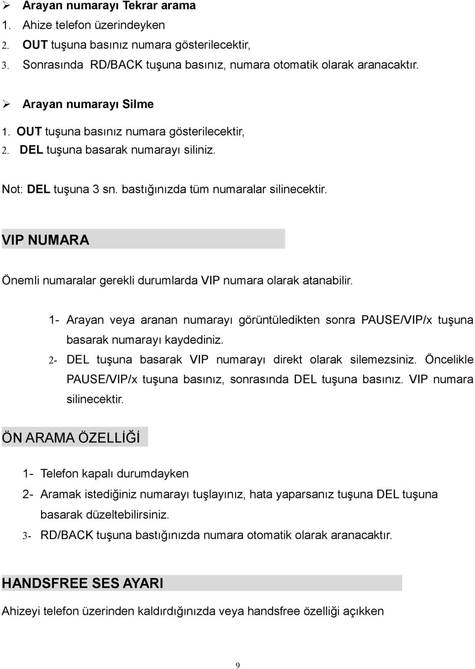 VIP NUMARA Önemli numaralar gerekli durumlarda VIP numara olarak atanabilir. 1- Arayan veya aranan numarayı görüntüledikten sonra PAUSE/VIP/x tuşuna basarak numarayı kaydediniz.