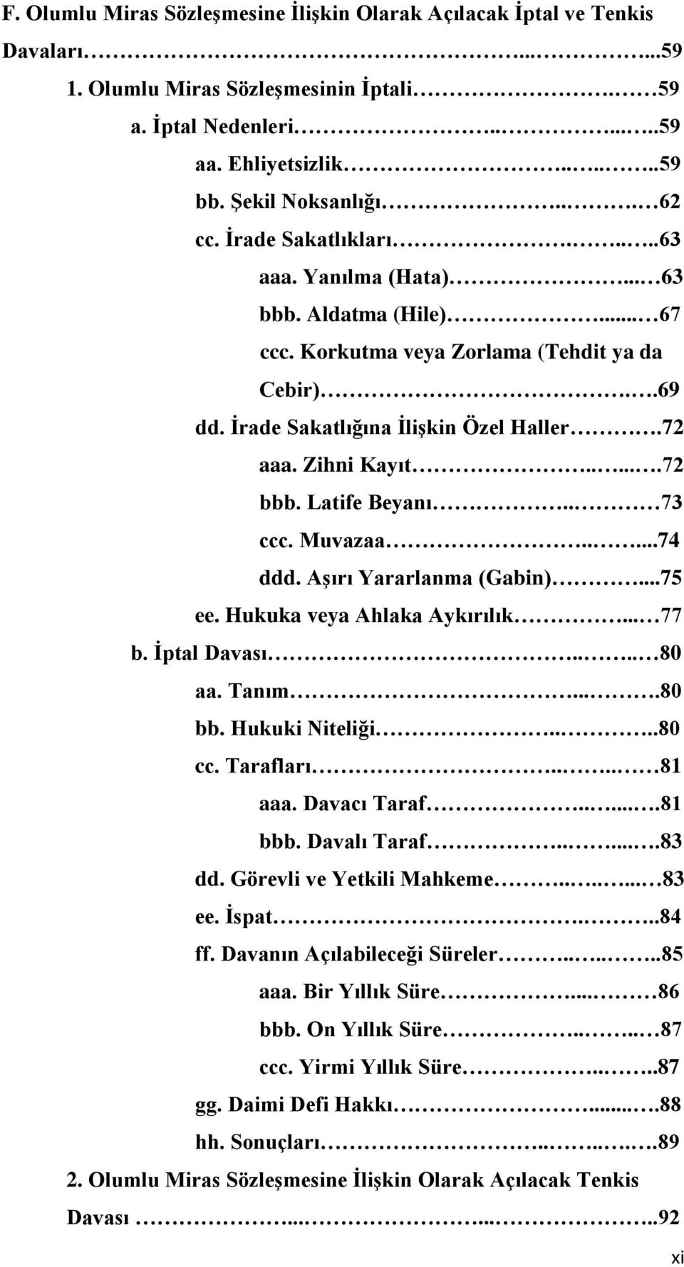 72 aaa. Zihni Kayıt......72 bbb. Latife Beyanı.. 73 ccc. Muvazaa.....74 ddd. AĢırı Yararlanma (Gabin)...75 ee. Hukuka veya Ahlaka Aykırılık... 77 b. Ġptal Davası.... 80 aa. Tanım....80 bb.