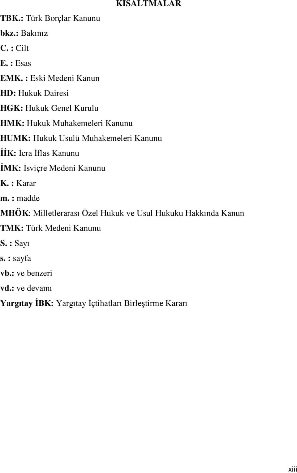 Muhakemeleri Kanunu ĠĠK: İcra İflas Kanunu ĠMK: İsviçre Medeni Kanunu K. : Karar m.