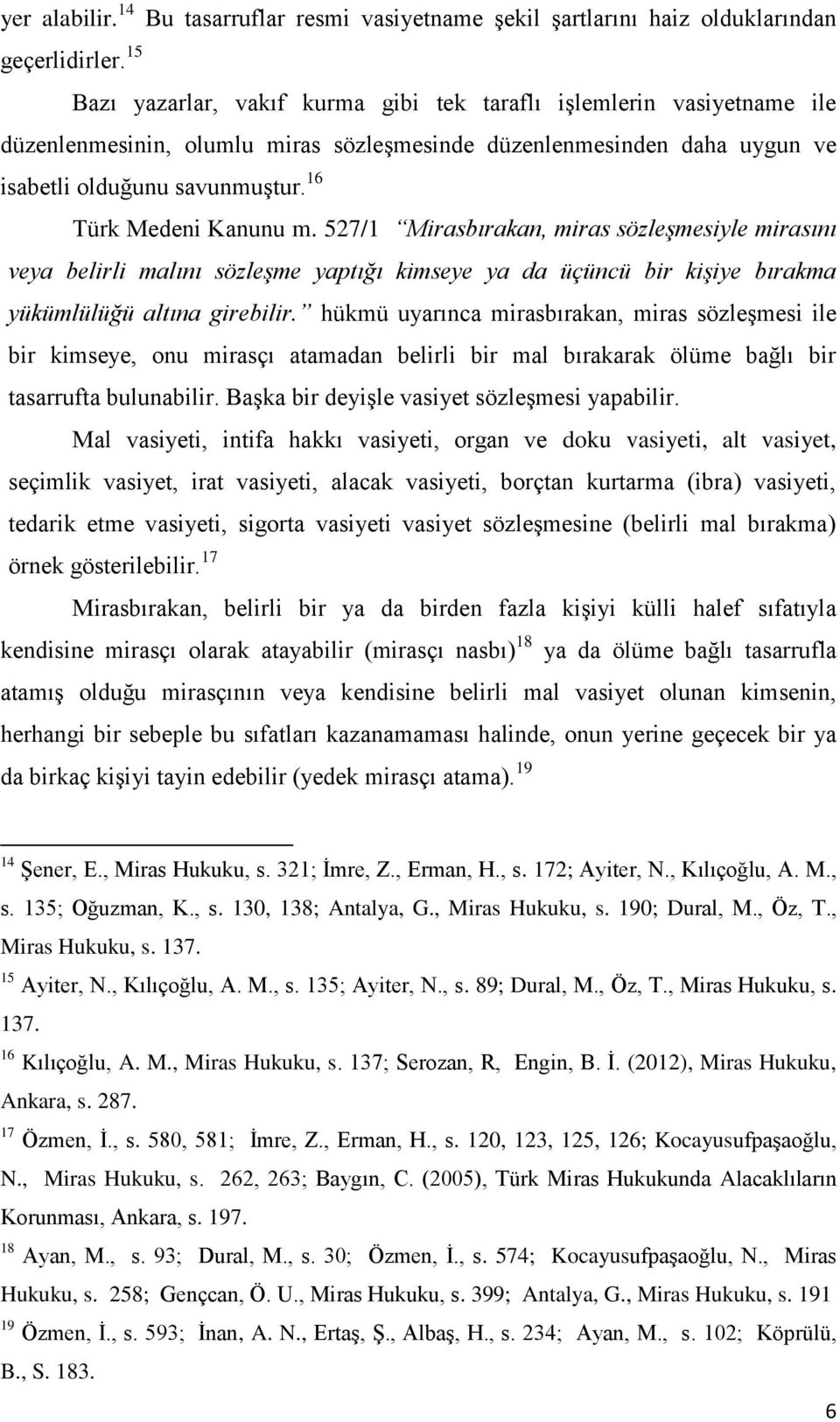 16 Türk Medeni Kanunu m. 527/1 Mirasbırakan, miras sözleşmesiyle mirasını veya belirli malını sözleşme yaptığı kimseye ya da üçüncü bir kişiye bırakma yükümlülüğü altına girebilir.