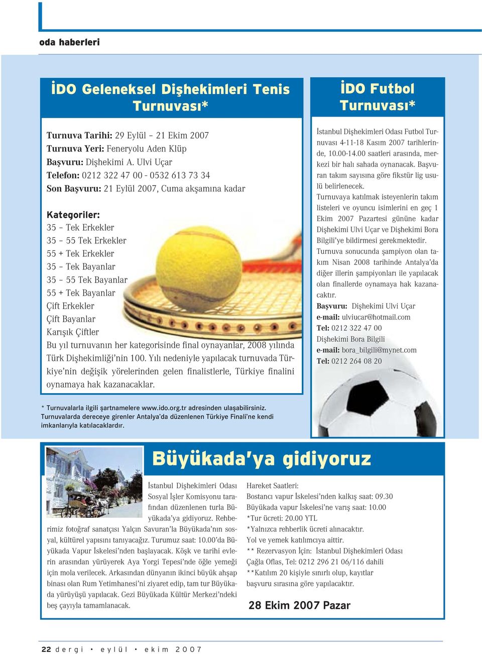 55 + Tek Bayanlar Çift Erkekler Çift Bayanlar Kar fl k Çiftler Bu y l turnuvan n her kategorisinde final oynayanlar, 2008 y l nda Türk Diflhekimli i nin 100.