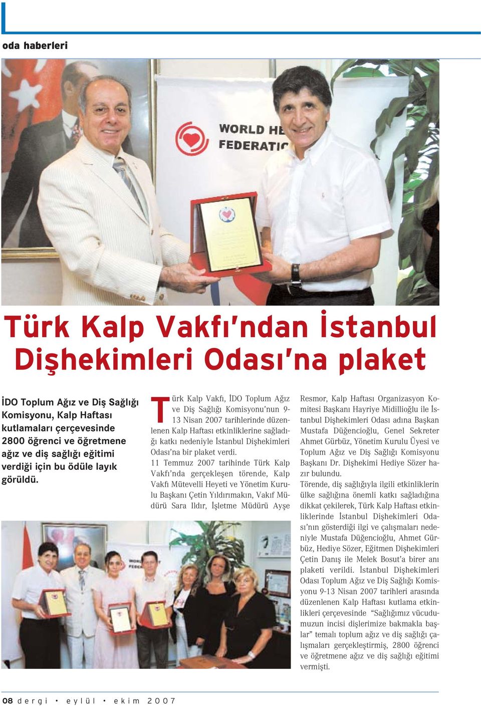 Türk Kalp Vakf, DO Toplum A z ve Difl Sa l Komisyonu nun 9-13 Nisan 2007 tarihlerinde düzenlenen Kalp Haftas etkinliklerine sa lad - katk nedeniyle stanbul Diflhekimleri Odas na bir plaket verdi.