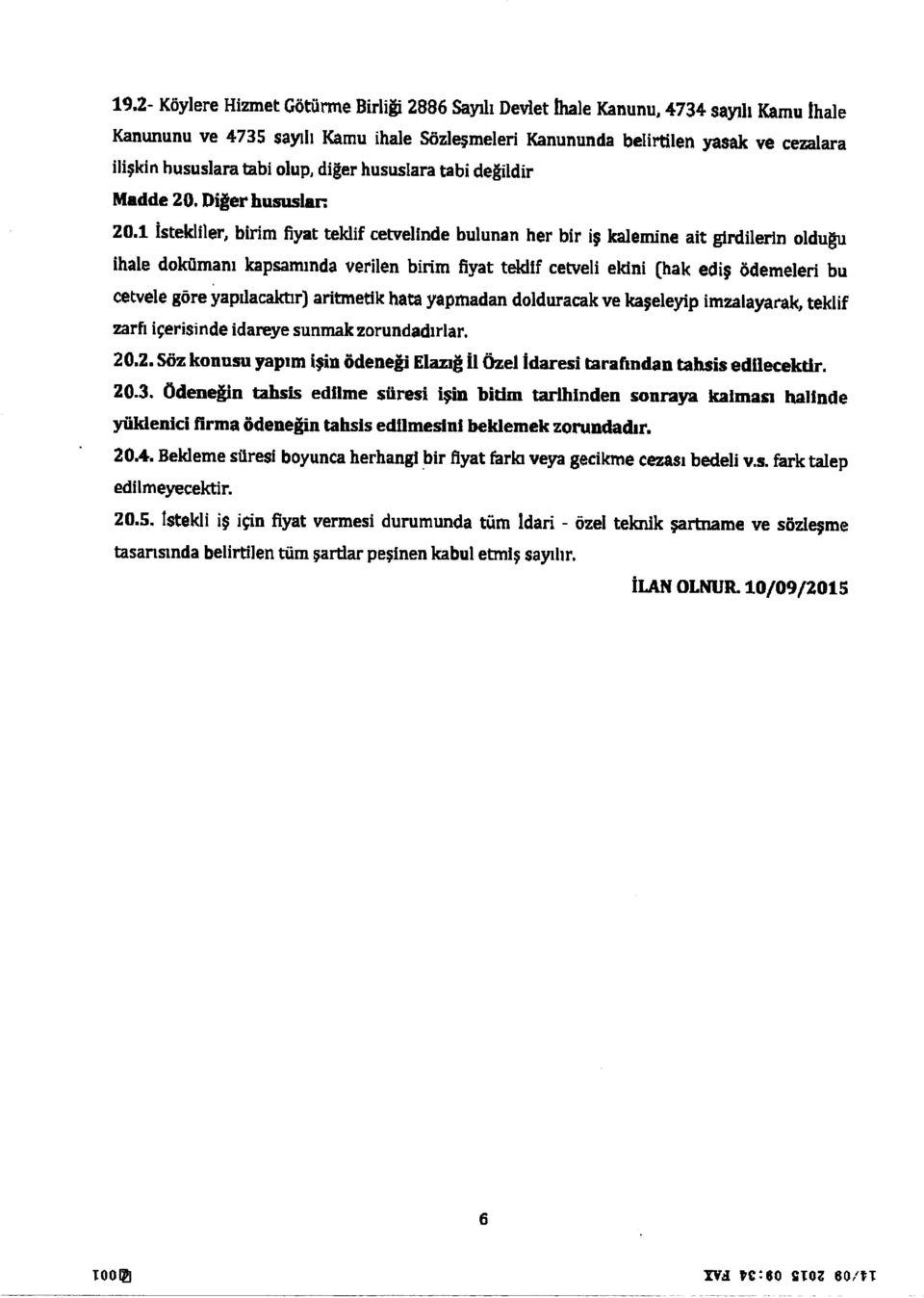 1 İstekliler, birim fiyat teklif cetvelinde bulunan her bir iş kalemine ait girdilerin olduğu ihale dokümanı kapsamında verilen birim fiyat teklif cetveli ekini (hak ediş ödemeleri bu cetvele göre