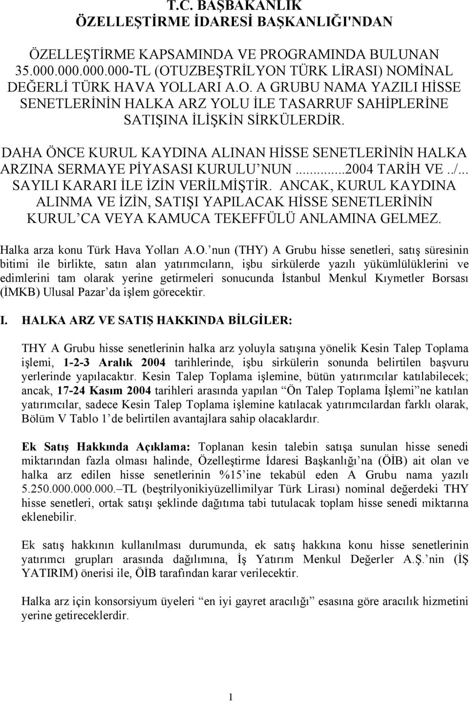 ANCAK, KURUL KAYDINA ALINMA VE İZİN, SATIŞI YAPILACAK HİSSE SENETLERİNİN KURUL CA VEYA KAMUCA TEKEFFÜLÜ ANLAMINA GELMEZ. Halka arza konu Türk Hava Yolları A.O.