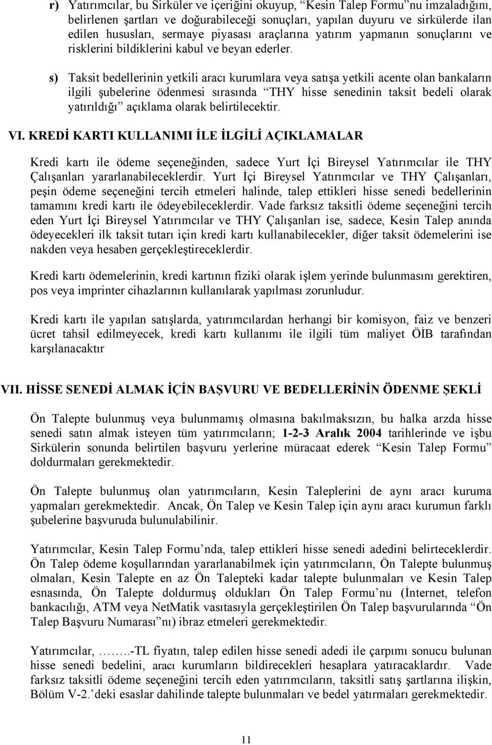 s) Taksit bedellerinin yetkili aracı kurumlara veya satışa yetkili acente olan bankaların ilgili şubelerine ödenmesi sırasında THY hisse senedinin taksit bedeli olarak yatırıldığı açıklama olarak