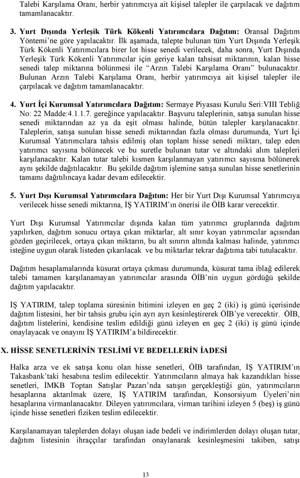 İlk aşamada, talepte bulunan tüm Yurt Dışında Yerleşik Türk Kökenli Yatırımcılara birer lot hisse senedi verilecek, daha sonra, Yurt Dışında Yerleşik Türk Kökenli Yatırımcılar için geriye kalan