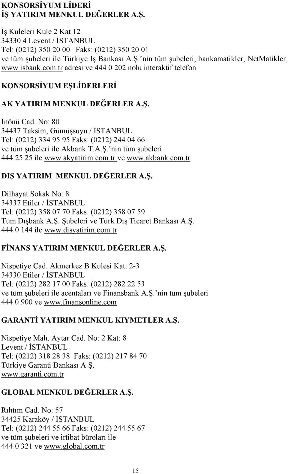 No: 80 34437 Taksim, Gümüşsuyu / İSTANBUL Tel: (0212) 334 95 95 Faks: (0212) 244 04 66 ve tüm şubeleri ile Akbank T.A.Ş. nin tüm şubeleri 444 25 25 ile www.akyatirim.com.