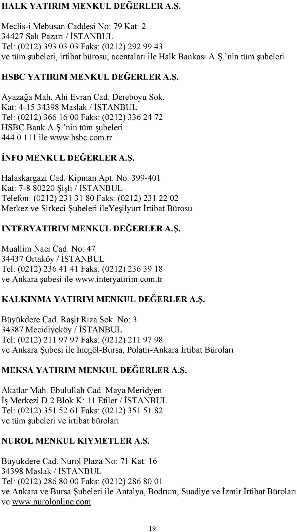 nin tüm şubeleri HSBC YATIRIM MENKUL DEĞERLER A.Ş. Ayazağa Mah. Ahi Evran Cad. Dereboyu Sok. Kat: 4-15 34398 Maslak / İSTANBUL Tel: (0212) 366 16 00 Faks: (0212) 336 24 72 HSBC Bank A.Ş. nin tüm şubeleri 444 0 111 ile www.