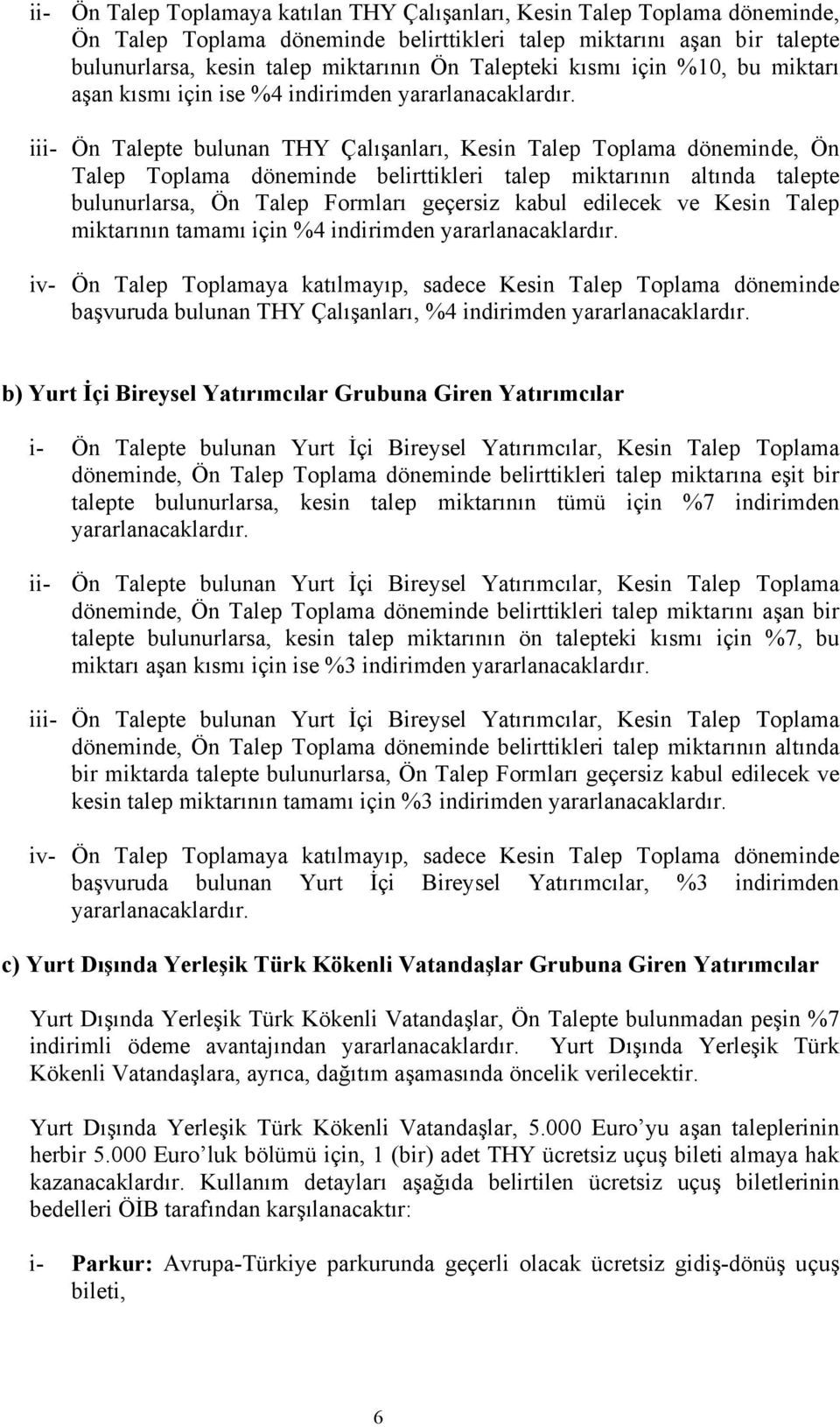 iii- Ön Talepte bulunan THY Çalışanları, Kesin Talep Toplama döneminde, Ön Talep Toplama döneminde belirttikleri talep miktarının altında talepte bulunurlarsa, Ön Talep Formları geçersiz kabul