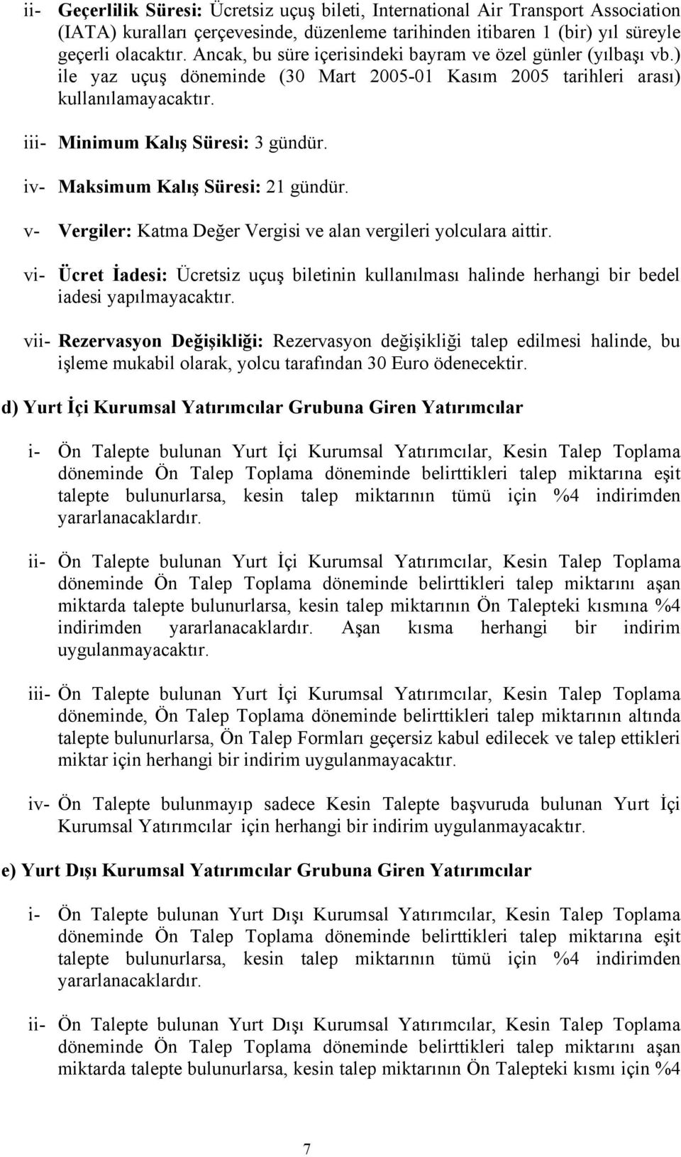 iv- Maksimum Kalış Süresi: 21 gündür. v- Vergiler: Katma Değer Vergisi ve alan vergileri yolculara aittir.