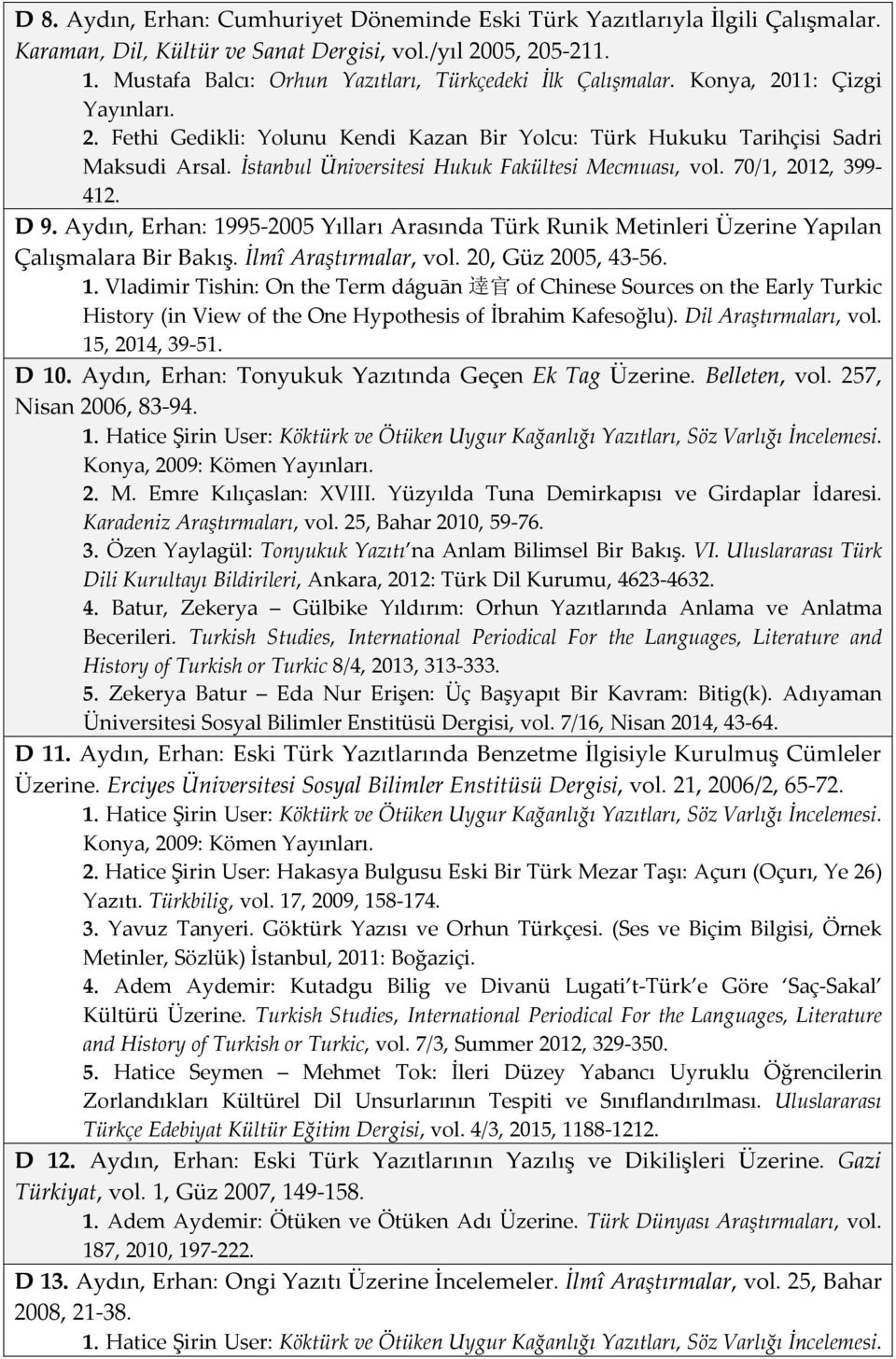 İstanbul Üniversitesi Hukuk Fakültesi Mecmuası, vol. 70/1, 2012, 399-412. D 9. Aydın, Erhan: 1995-2005 Yılları Arasında Türk Runik Metinleri Üzerine Yapılan Çalışmalara Bir Bakış.