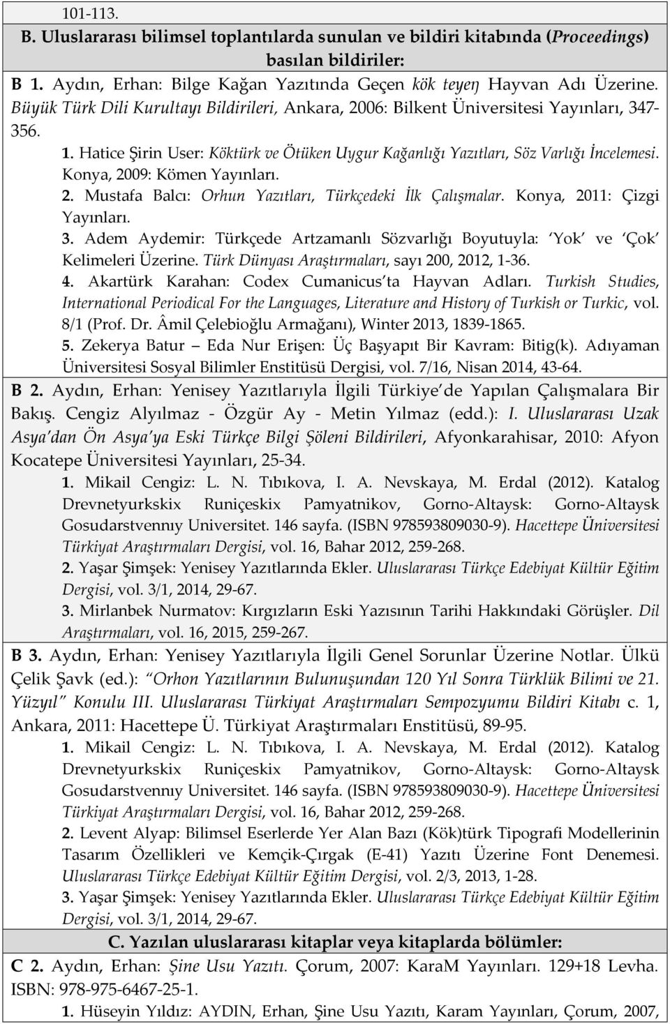 Konya, 2009: Kömen Yayınları. 2. Mustafa Balcı: Orhun Yazıtları, Türkçedeki İlk Çalışmalar. Konya, 2011: Çizgi Yayınları. 3.