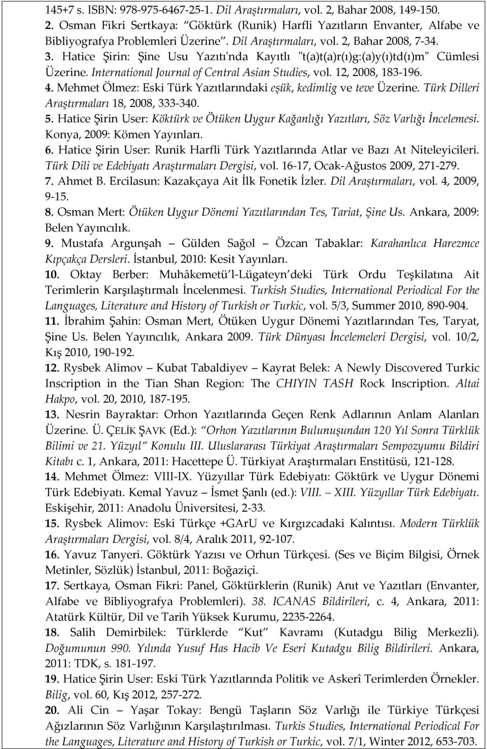 12, 2008, 183-196. 4. Mehmet Ölmez: Eski Türk Yazıtlarındaki eşük, kedimlig ve teve Üzerine. Türk Dilleri Araştırmaları 18, 2008, 333-340. 5.