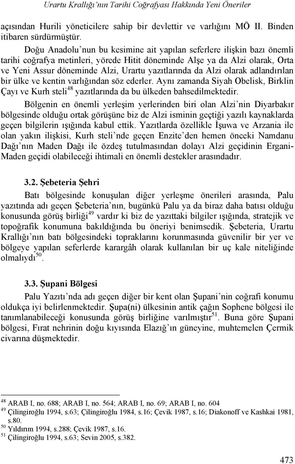 da Alzi olarak adlandırılan bir ülke ve kentin varlığından söz ederler. Aynı zamanda Siyah Obelisk, Birklin Çayı ve Kurh steli 48 yazıtlarında da bu ülkeden bahsedilmektedir.