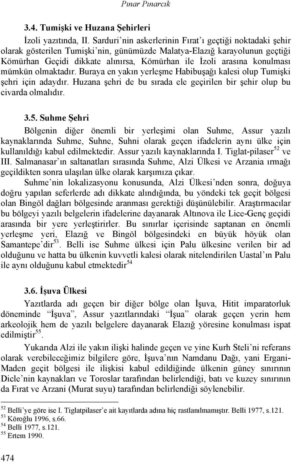 konulması mümkün olmaktadır. Buraya en yakın yerleşme Habibuşağı kalesi olup Tumişki şehri için adaydır. Huzana şehri de bu sırada ele geçirilen bir şehir olup bu civarda olmalıdır. 3.5.