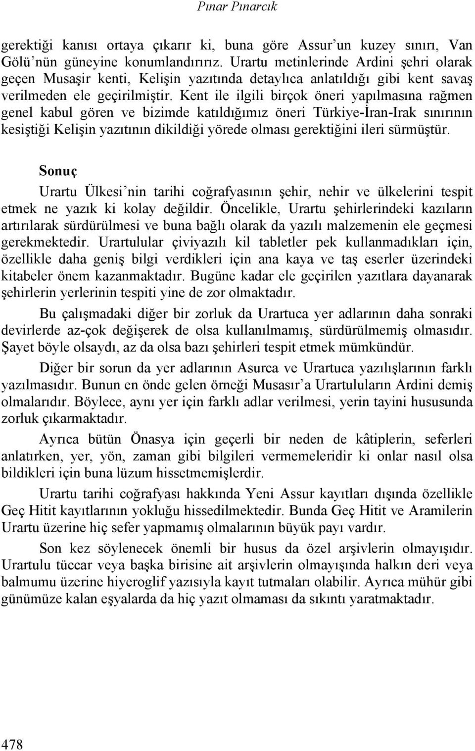 Kent ile ilgili birçok öneri yapılmasına rağmen genel kabul gören ve bizimde katıldığımız öneri Türkiye-İran-Irak sınırının kesiştiği Kelişin yazıtının dikildiği yörede olması gerektiğini ileri