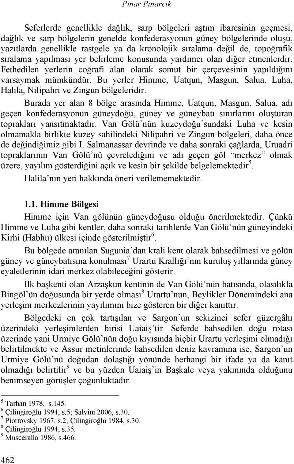 Fethedilen yerlerin coğrafi alan olarak somut bir çerçevesinin yapıldığını varsaymak mümkündür. Bu yerler Himme, Uatqun, Masgun, Salua, Luha, Halila, Nilipahri ve Zingun bölgeleridir.