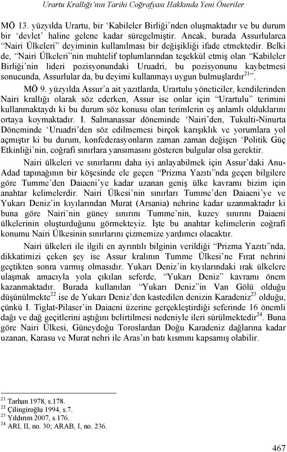 Belki de, Nairi Ülkeleri nin muhtelif toplumlarından teşekkül etmiş olan Kabileler Birliği nin lideri pozisyonundaki Uruadri, bu pozisyonunu kaybetmesi sonucunda, Assurlular da, bu deyimi kullanmayı